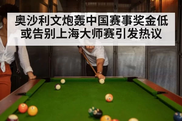 奥沙利文炮轰中国赛事奖金低或告别上海大师赛引发热议