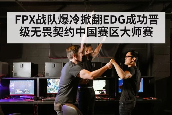 FPX战队爆冷掀翻EDG成功晋级无畏契约中国赛区大师赛